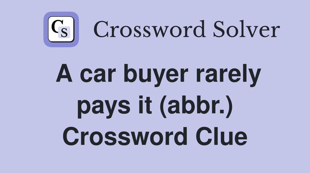 A car buyer rarely pays it (abbr.) Crossword Clue Answers Crossword